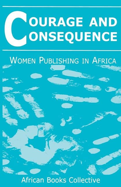 Courage and Consequence: Women Publishing in Africa by Jay, Mary