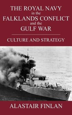 The Royal Navy in the Falklands Conflict and the Gulf War: Culture and Strategy by Finlan, Alistair