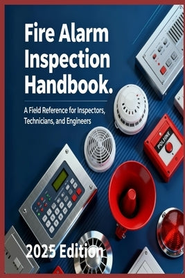 Fire Alarm Inspection Handbook A Field Reference for Inspectors, Technicians, and Engineers by Network, Practicing Engineers
