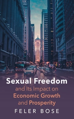 Sexual Freedom and Its Impact on Economic Growth and Prosperity by Bose, Feler