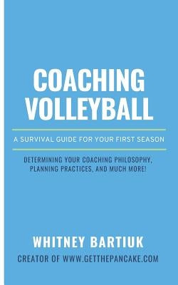 Coaching Volleyball: A Survival Guide for Your First Season by Bartiuk, Whitney