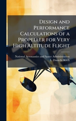 Design and Performance Calculations of a Propeller for Very High Altitude Flight by National Aeronautics and Space Admini