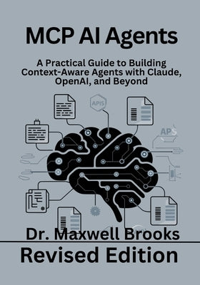 MCP AI Agents: A Practical Guide to Building Context-Aware Agents with Claude, OpenAI, and Beyond by Brooks, Maxwell