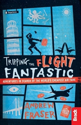 Tripping the Flight Fantastic: Adventures in Search of the World's Cheapest Air Fare by Fraser, Andrew