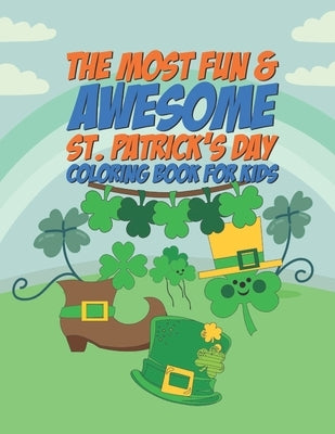 The Most Fun & Awesome St. Patricks Day Coloring Book For Kids: 25 Fun Designs For Boys And Girls - Perfect For Young Children Preschool Elementary To by Kicks, Giggles and