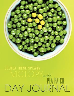 Victory in the Pea Patch Day Journal by Spears, Cleola Irene
