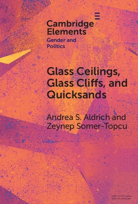 Glass Ceilings, Glass Cliffs, and Quicksands: Gendered Party Leadership in Parliamentary Systems by Aldrich, Andrea S.