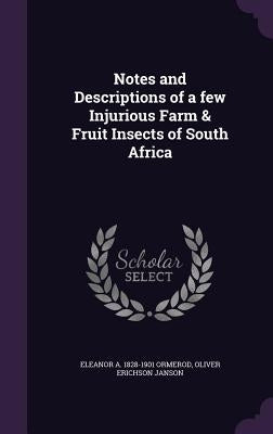 Notes and Descriptions of a few Injurious Farm & Fruit Insects of South Africa by Ormerod, Eleanor A. 1828-1901