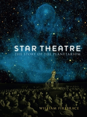 Star Theatre: The Story of the Planetarium by Firebrace, William