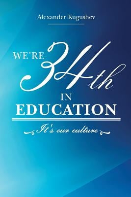 We're 34th in Education: It's our culture by Kugushev, Alexander
