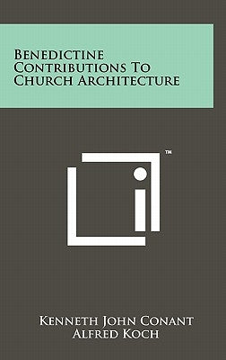 Benedictine Contributions To Church Architecture by Conant, Kenneth John