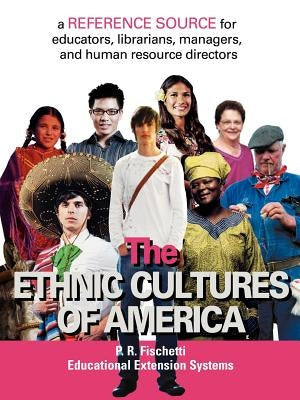 The Ethnic Cultures of America: A reference source for educators, librarians, managers, and human resource directors by Fischetti, P. R.