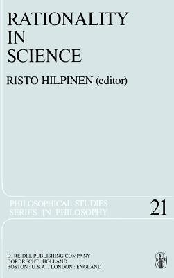 Rationality in Science: Studies in the Foundations of Science and Ethics by Hilpinen, R.