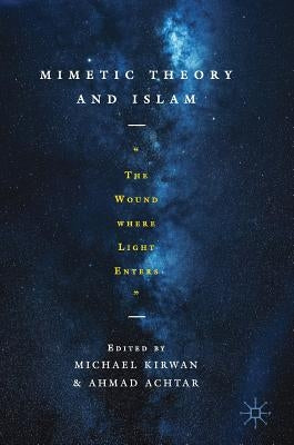 Mimetic Theory and Islam: The Wound Where Light Enters by Kirwan, Michael