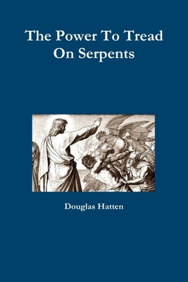The Power To Tread On Serpents by Hatten, Douglas