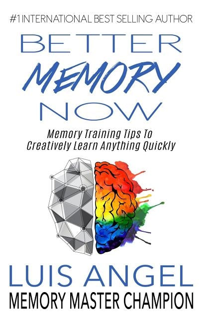 Better Memory Now: Memory Training Tips to Creatively Learn Anything Quickly by Echeverria, Luis Angel