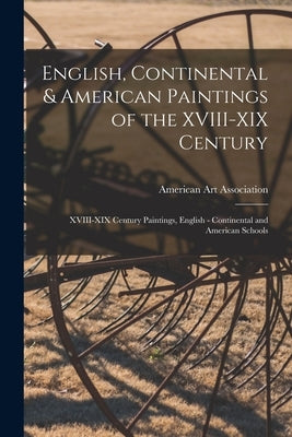 English, Continental & American Paintings of the XVIII-XIX Century; XVIII-XIX Century Paintings, English - Continental and American Schools by American Art Association