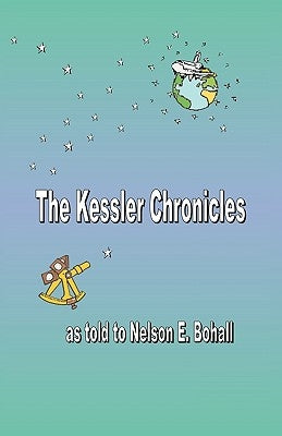 The Kessler Chronicles: As Told to Nelson E. Bohall by Bohall, Nelson E.