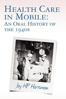 Health Care in Mobile: An Oral History of the 1940s by Harriman, Joy Hp