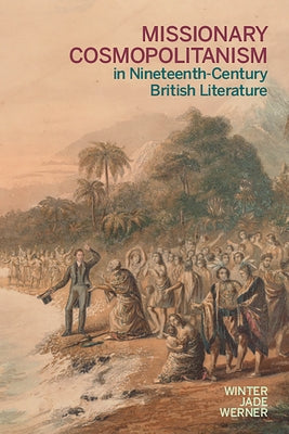 Missionary Cosmopolitanism in Nineteenth-Century British Literature by Werner, Winter Jade