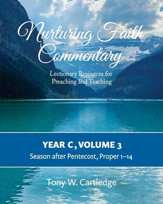 Nurturing Faith Commentary, Year C, Volume 3: Lectionary Resources for Preaching and Teaching-Season after Pentecost: Proper 1-14 by Cartledge, Tony