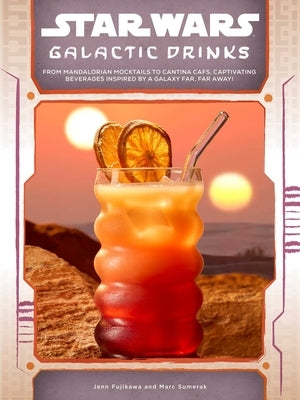 Star Wars: Galactic Drinks: From Mandalorian Mocktails to Cantina Cafs, Captivating Beverages Inspired by a Galaxy Far, Far Away! by Fujikawa, Jenn