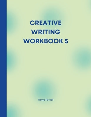 Creative Writing Workbook 5: Your Writing Routine Made Easier by Purcell, Tanya