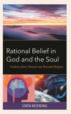 Rational Belief in God and the Soul: Evidence from Natural and Revealed Religion by Meierding, Loren