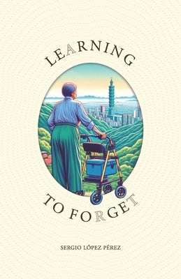 Learning to forget by Lopez Perez, Sergio
