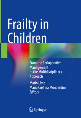 Frailty in Children: From the Perioperative Management to the Multidisciplinary Approach by Lima, Mario