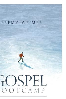 Gospel Bootcamp: How God Practically Shapes and Supports the Lives of Believers Through the Good News: Highlights from Paul'S Letter to the Romans by Weimer, Jeremy