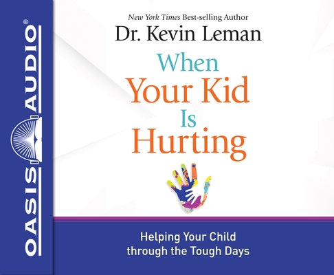 When Your Kid Is Hurting: Helping Your Child Through the Tough Days by Leman, Kevin