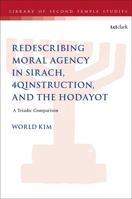 Redescribing Moral Agency in Sirach, 4QInstruction, and the Hodayot: A Triadic Comparison by Kim, World