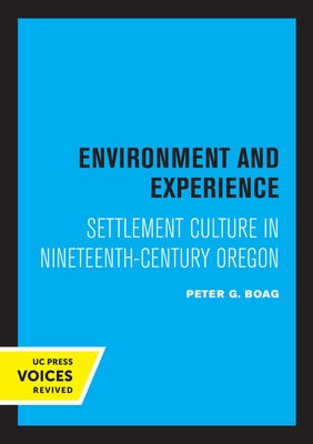 Environment and Experience: Settlement Culture in Nineteenth-Century Oregon by Boag, Peter