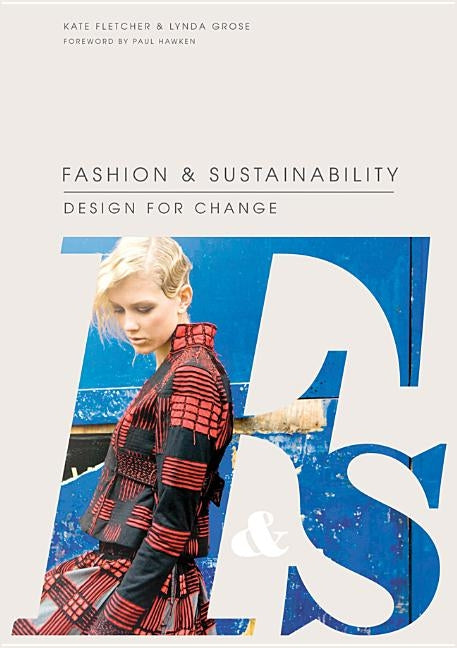 Fashion & Sustainability: Design for Change by Fletcher, Kate