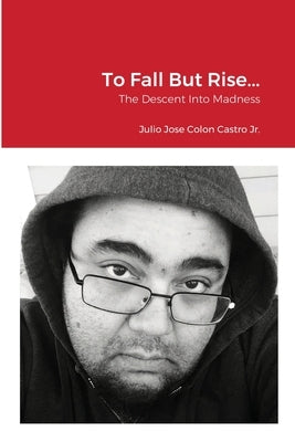 To Fall But Rise...: The Descent Into Madness by Colon Castro, Julio