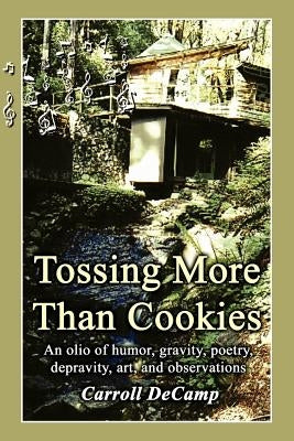 Tossing More Than Cookies: An Olio of Humor, Gravity, Poetry, Depravity, Art, and Observations by Decamp, Carroll