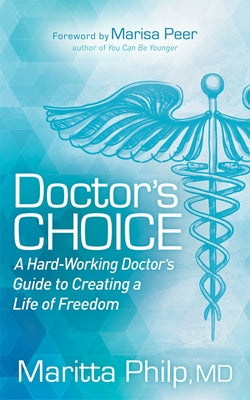Doctor's Choice: The Hard Working Doctor's Guide to Creating a Life of Freedom and Choice by Philp, Maritta