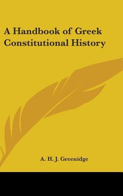 A Handbook of Greek Constitutional History by Greenidge, A. H. J.