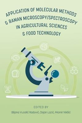 Application of Molecular Methods and Raman Microscopy/Spectroscopy in Agricultural Sciences and Food Technology by Vucelic Radovic, Biljana