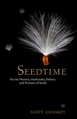 Seedtime: On the History, Husbandry, Politics and Promise of Seeds by Chaskey, Scott