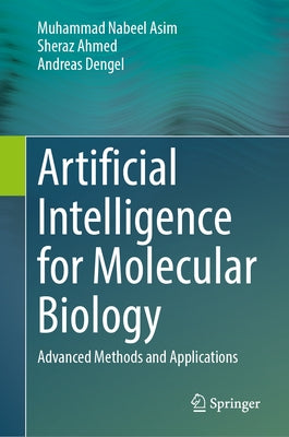 Artificial Intelligence for Molecular Biology: Advanced Methods and Applications by Nabeel Asim, Muhammad