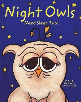 Night Owls Need Sleep Too! by Ainsley, Catherine