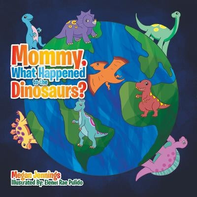 Mommy, What Happened to the Dinosaurs? by Jennings, Megan