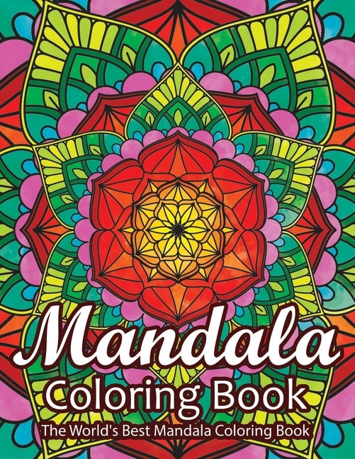 Mandala Coloring Book The World's Best Mandala Coloring Book: Adult Coloring Book Stress Relieving Mandalas Designs Patterns & So Much More Mandala Co by Coloring Lounge