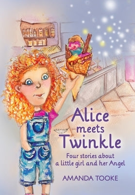 Alice meets Twinkle: Four stories about a little girl and her Angel by Tooke, Amanda