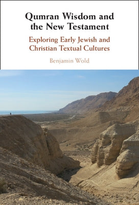 Qumran Wisdom and the New Testament: Exploring Early Jewish and Christian Textual Cultures by Wold, Benjamin
