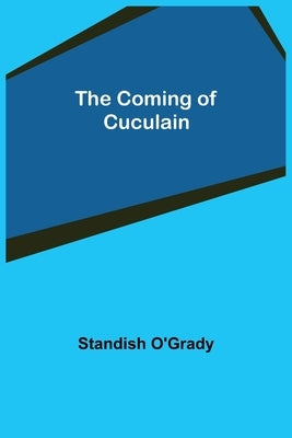 The Coming of Cuculain by O'Grady, Standish