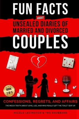 Unsealed Diaries of Married and Divorced Couples: Confessions, Regrets, and Affairs -The Messy Truth About Love, Lies, and Who Really Left the Toilet by Levington, Nicole