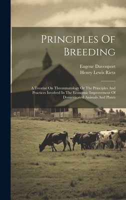 Principles Of Breeding: A Treatise On Thremmatology Or The Principles And Practices Involved In The Economic Improvement Of Domesticated Anima by Davenport, Eugene
